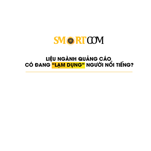 Ngành Quảng Cáo Có Đang "Lạm Dụng" Người Nổi Tiếng?